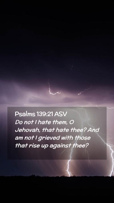 Picture 02 - Psalms 139:21 ASV Mobile Phone Wallpaper - Do not I hate them, O Jehovah, that hate thee? - Mobile Bible Verse Wallpaper