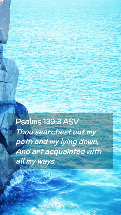Picture 02 - Psalms 139:3 ASV Mobile Phone Wallpaper - Thou searchest out my path and my lying down, And - Mobile Bible Verse Wallpaper
