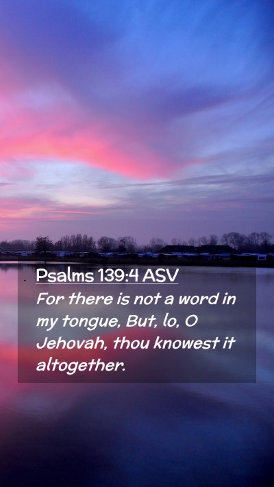 Picture 02 - Psalms 139:4 ASV Mobile Phone Wallpaper - For there is not a word in my tongue, But, lo, O - Mobile Bible Verse Wallpaper