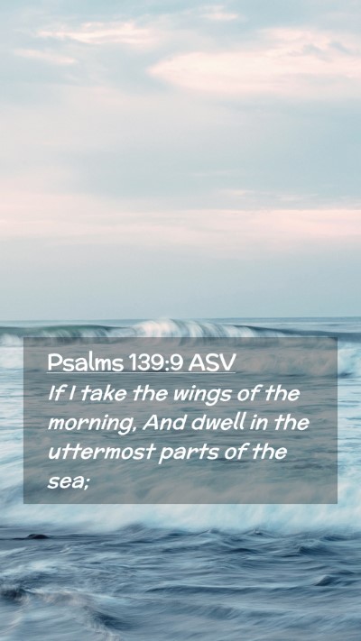 Picture 02 - Psalms 139:9 ASV Mobile Phone Wallpaper - If I take the wings of the morning, And dwell in - Mobile Bible Verse Wallpaper