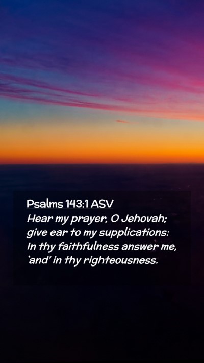Picture 02 - Psalms 143:1 ASV Mobile Phone Wallpaper - Hear my prayer, O Jehovah; give ear to my - Mobile Bible Verse Wallpaper