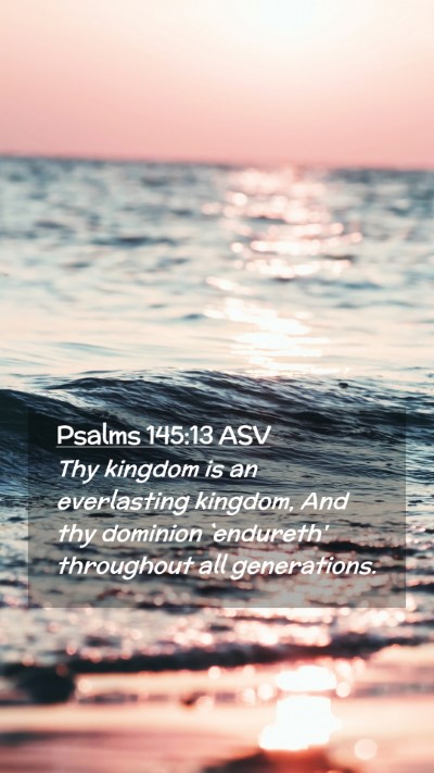 Picture 02 - Psalms 145:13 ASV Mobile Phone Wallpaper - Thy kingdom is an everlasting kingdom, And thy - Mobile Bible Verse Wallpaper