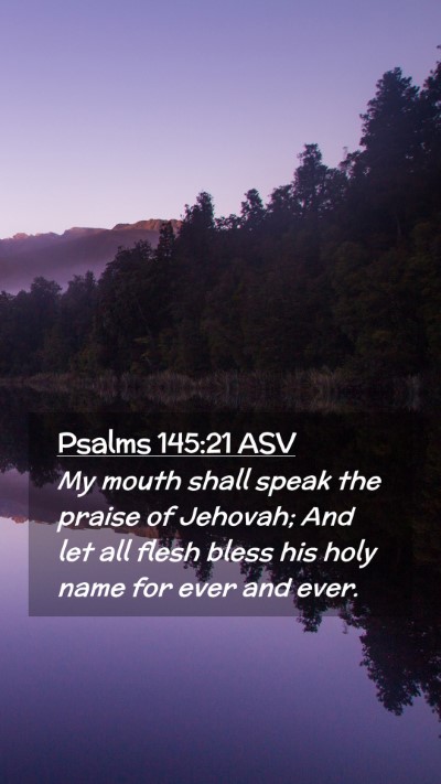 Picture 02 - Psalms 145:21 ASV Mobile Phone Wallpaper - My mouth shall speak the praise of Jehovah; And - Mobile Bible Verse Wallpaper