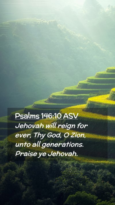 Picture 02 - Psalms 146:10 ASV Mobile Phone Wallpaper - Jehovah will reign for ever, Thy God, O Zion, - Mobile Bible Verse Wallpaper