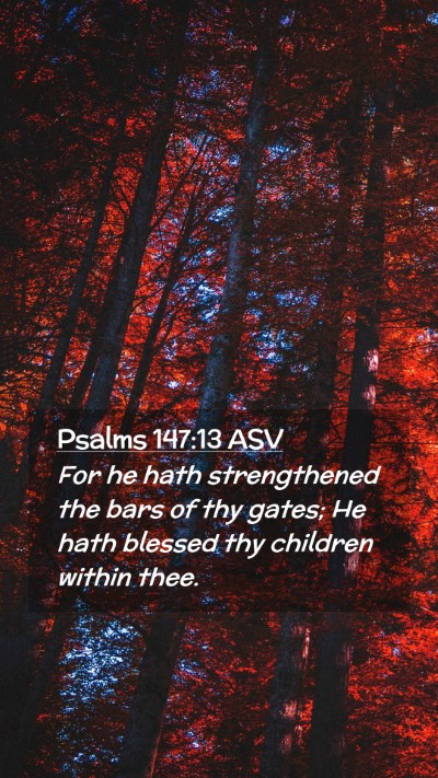 Picture 02 - Psalms 147:13 ASV Mobile Phone Wallpaper - For he hath strengthened the bars of thy gates; - Mobile Bible Verse Wallpaper