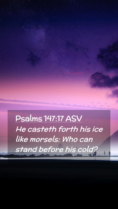 Picture 02 - Psalms 147:17 ASV Mobile Phone Wallpaper - He casteth forth his ice like morsels: Who can - Mobile Bible Verse Wallpaper