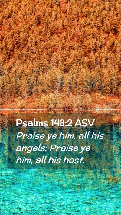 Picture 02 - Psalms 148:2 ASV Mobile Phone Wallpaper - Praise ye him, all his angels: Praise ye him, all - Mobile Bible Verse Wallpaper