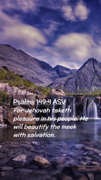 Picture 02 - Psalms 149:4 ASV Mobile Phone Wallpaper - For Jehovah taketh pleasure in his people: He - Mobile Bible Verse Wallpaper