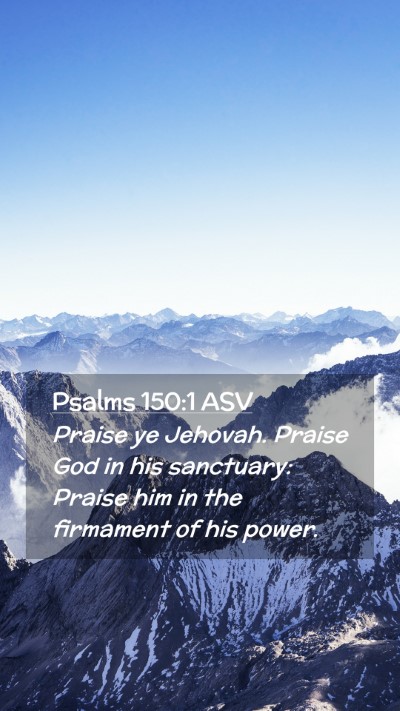 Picture 02 - Psalms 150:1 ASV Mobile Phone Wallpaper - Praise ye Jehovah. Praise God in his sanctuary: - Mobile Bible Verse Wallpaper