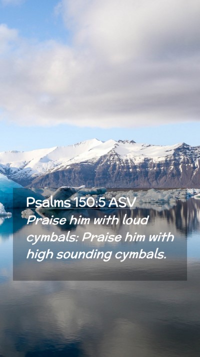 Picture 02 - Psalms 150:5 ASV Mobile Phone Wallpaper - Praise him with loud cymbals: Praise him with - Mobile Bible Verse Wallpaper