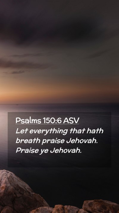 Picture 02 - Psalms 150:6 ASV Mobile Phone Wallpaper - Let everything that hath breath praise Jehovah. - Mobile Bible Verse Wallpaper