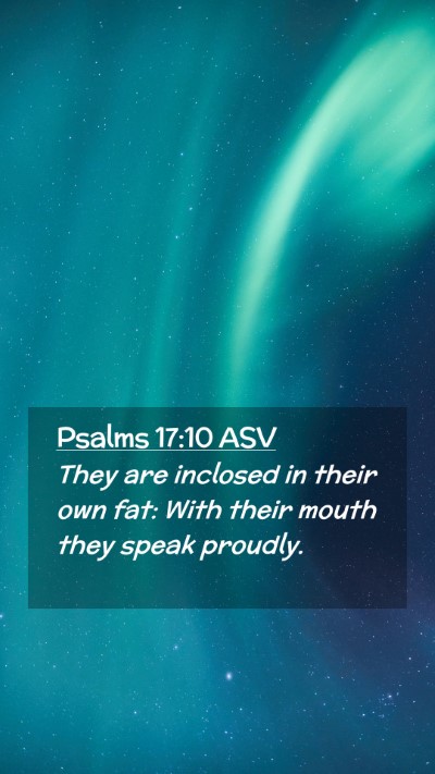 Picture 02 - Psalms 17:10 ASV Mobile Phone Wallpaper - They are inclosed in their own fat: With their - Mobile Bible Verse Wallpaper
