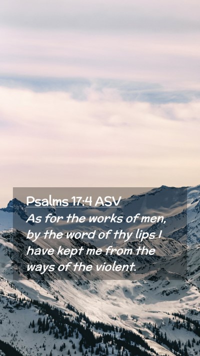 Picture 02 - Psalms 17:4 ASV Mobile Phone Wallpaper - As for the works of men, by the word of thy lips - Mobile Bible Verse Wallpaper