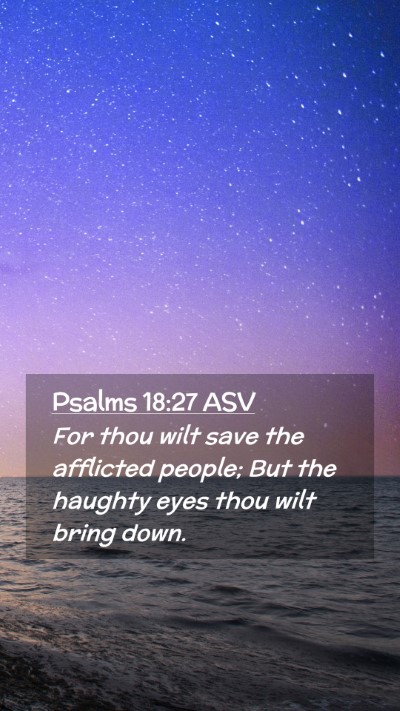 Picture 02 - Psalms 18:27 ASV Mobile Phone Wallpaper - For thou wilt save the afflicted people; But the - Mobile Bible Verse Wallpaper