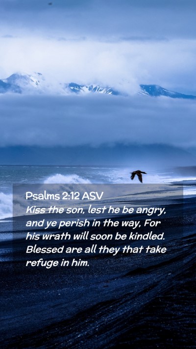 Picture 02 - Psalms 2:12 ASV Mobile Phone Wallpaper - Kiss the son, lest he be angry, and ye perish in - Mobile Bible Verse Wallpaper
