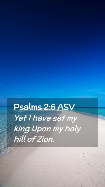 Picture 02 - Psalms 2:6 ASV Mobile Phone Wallpaper - Yet I have set my king Upon my holy hill of - Mobile Bible Verse Wallpaper