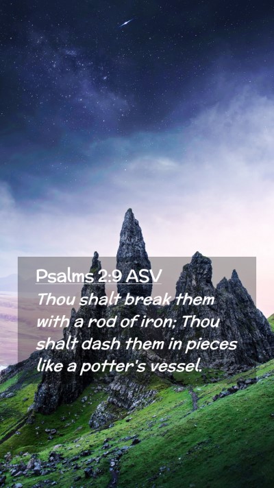 Picture 02 - Psalms 2:9 ASV Mobile Phone Wallpaper - Thou shalt break them with a rod of iron; Thou - Mobile Bible Verse Wallpaper