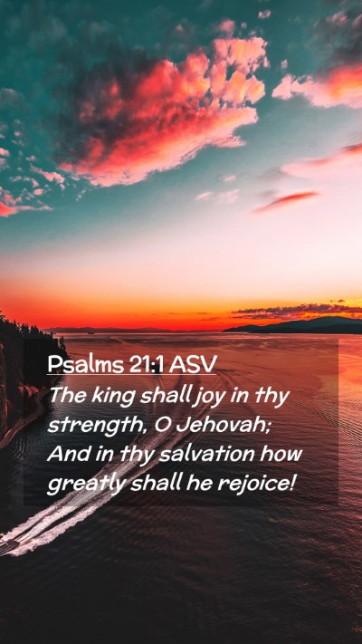 Picture 02 - Psalms 21:1 ASV Mobile Phone Wallpaper - The king shall joy in thy strength, O Jehovah; - Mobile Bible Verse Wallpaper