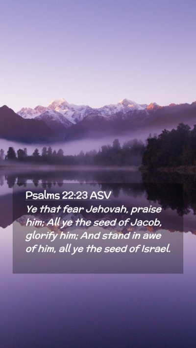 Picture 02 - Psalms 22:23 ASV Mobile Phone Wallpaper - Ye that fear Jehovah, praise him; All ye the seed - Mobile Bible Verse Wallpaper