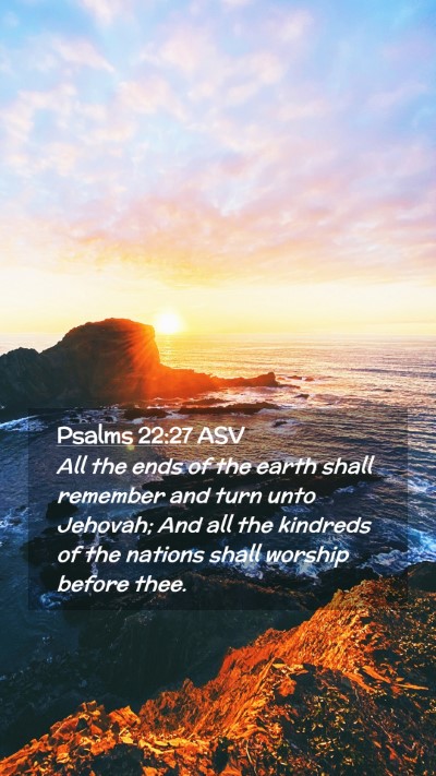 Picture 02 - Psalms 22:27 ASV Mobile Phone Wallpaper - All the ends of the earth shall remember and turn - Mobile Bible Verse Wallpaper