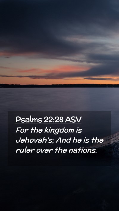 Picture 02 - Psalms 22:28 ASV Mobile Phone Wallpaper - For the kingdom is Jehovah's; And he is the ruler - Mobile Bible Verse Wallpaper