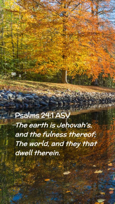 Picture 02 - Psalms 24:1 ASV Mobile Phone Wallpaper - The earth is Jehovah's, and the fulness thereof; - Mobile Bible Verse Wallpaper