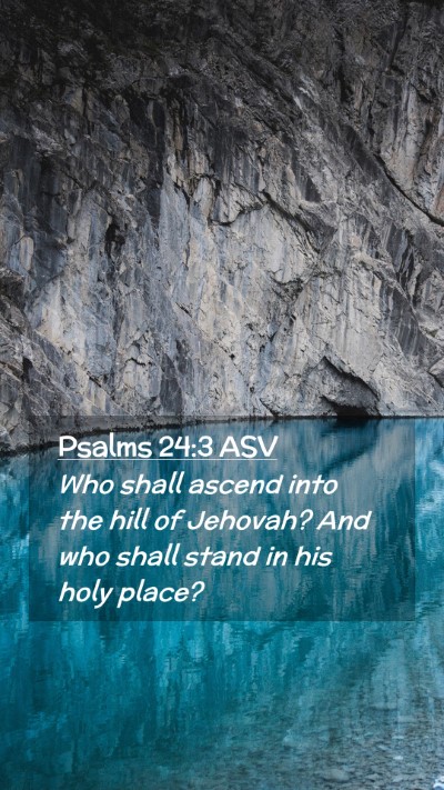 Picture 02 - Psalms 24:3 ASV Mobile Phone Wallpaper - Who shall ascend into the hill of Jehovah? And - Mobile Bible Verse Wallpaper