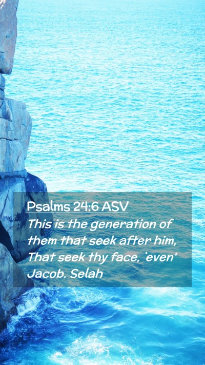 Picture 02 - Psalms 24:6 ASV Mobile Phone Wallpaper - This is the generation of them that seek after - Mobile Bible Verse Wallpaper