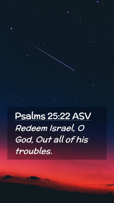 Picture 02 - Psalms 25:22 ASV Mobile Phone Wallpaper - Redeem Israel, O God, Out all of his - Mobile Bible Verse Wallpaper