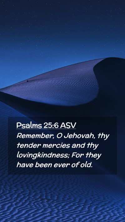 Picture 02 - Psalms 25:6 ASV Mobile Phone Wallpaper - Remember, O Jehovah, thy tender mercies and thy - Mobile Bible Verse Wallpaper