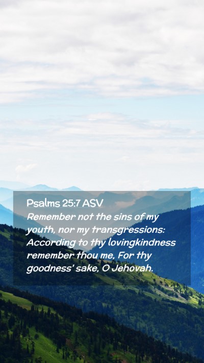Picture 02 - Psalms 25:7 ASV Mobile Phone Wallpaper - Remember not the sins of my youth, nor my - Mobile Bible Verse Wallpaper