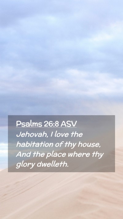 Picture 02 - Psalms 26:8 ASV Mobile Phone Wallpaper - Jehovah, I love the habitation of thy house, And - Mobile Bible Verse Wallpaper