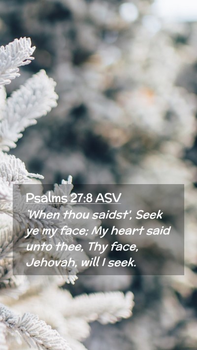 Picture 02 - Psalms 27:8 ASV Mobile Phone Wallpaper - `When thou saidst', Seek ye my face; My heart - Mobile Bible Verse Wallpaper