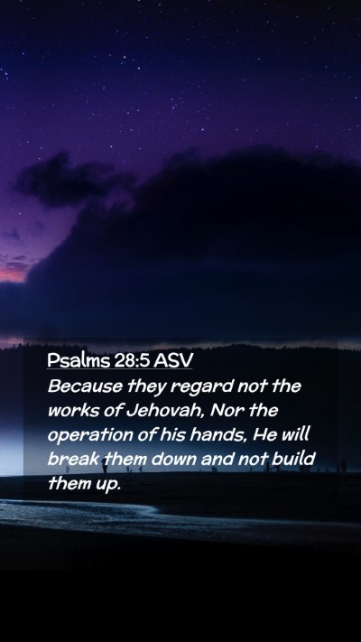 Picture 02 - Psalms 28:5 ASV Mobile Phone Wallpaper - Because they regard not the works of Jehovah, Nor - Mobile Bible Verse Wallpaper