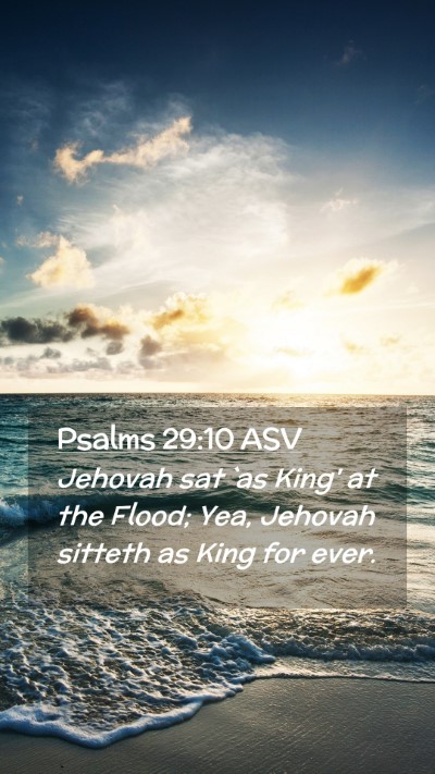 Picture 02 - Psalms 29:10 ASV Mobile Phone Wallpaper - Jehovah sat `as King' at the Flood; Yea, Jehovah - Mobile Bible Verse Wallpaper
