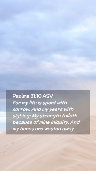 Picture 02 - Psalms 31:10 ASV Mobile Phone Wallpaper - For my life is spent with sorrow, And my years - Mobile Bible Verse Wallpaper