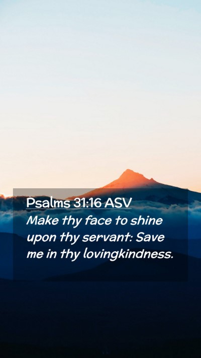 Picture 02 - Psalms 31:16 ASV Mobile Phone Wallpaper - Make thy face to shine upon thy servant: Save me - Mobile Bible Verse Wallpaper