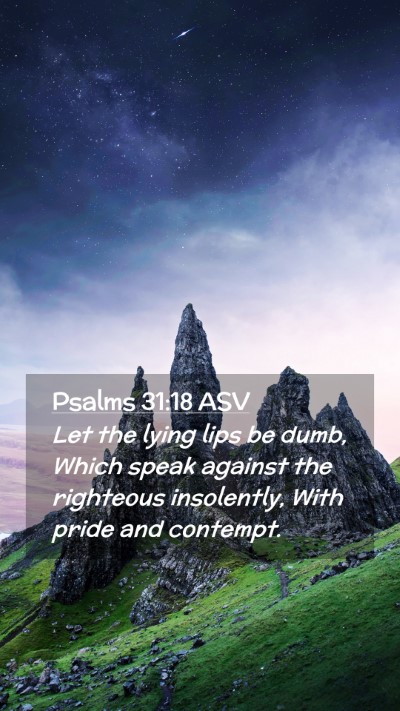 Picture 02 - Psalms 31:18 ASV Mobile Phone Wallpaper - Let the lying lips be dumb, Which speak against - Mobile Bible Verse Wallpaper