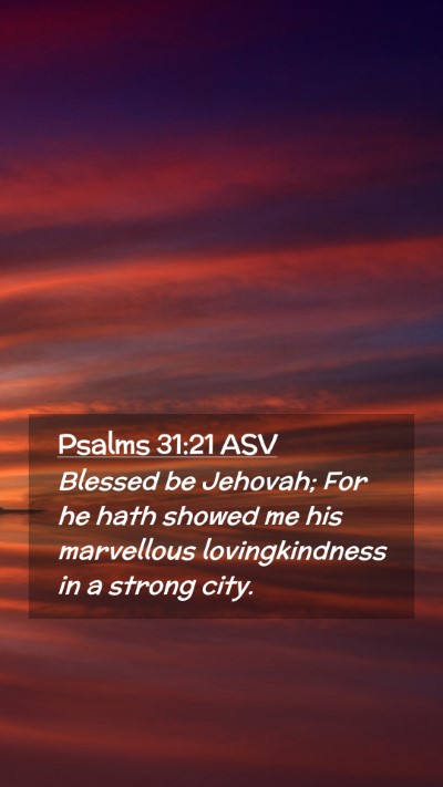 Picture 02 - Psalms 31:21 ASV Mobile Phone Wallpaper - Blessed be Jehovah; For he hath showed me his - Mobile Bible Verse Wallpaper