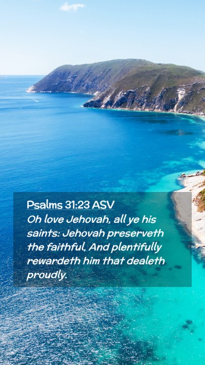 Picture 02 - Psalms 31:23 ASV Mobile Phone Wallpaper - Oh love Jehovah, all ye his saints: Jehovah - Mobile Bible Verse Wallpaper