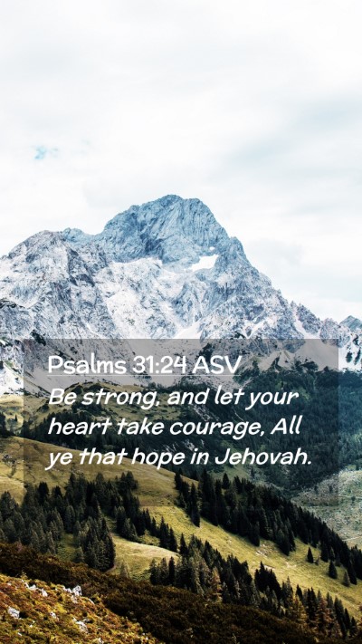 Picture 02 - Psalms 31:24 ASV Mobile Phone Wallpaper - Be strong, and let your heart take courage, All - Mobile Bible Verse Wallpaper