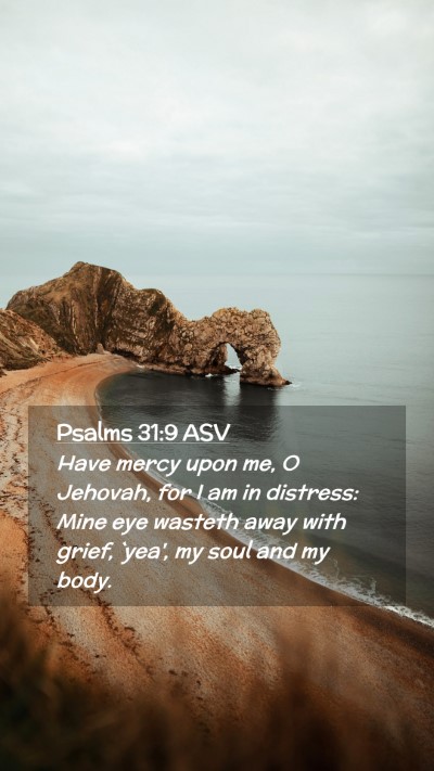 Picture 02 - Psalms 31:9 ASV Mobile Phone Wallpaper - Have mercy upon me, O Jehovah, for I am in - Mobile Bible Verse Wallpaper