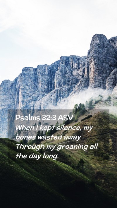 Picture 02 - Psalms 32:3 ASV Mobile Phone Wallpaper - When I kept silence, my bones wasted away Through - Mobile Bible Verse Wallpaper