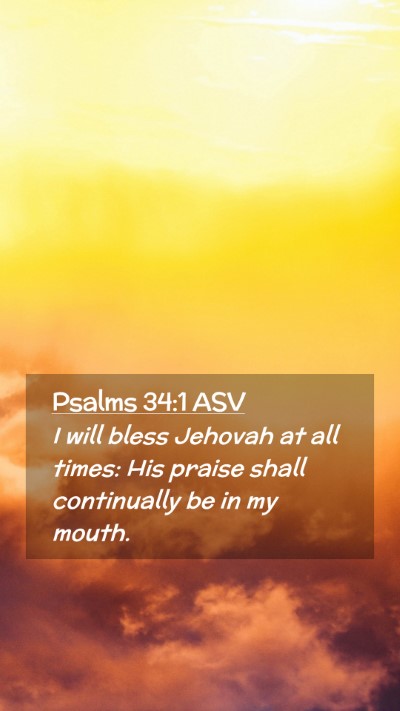 Picture 02 - Psalms 34:1 ASV Mobile Phone Wallpaper - I will bless Jehovah at all times: His praise - Mobile Bible Verse Wallpaper