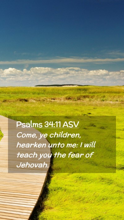 Picture 02 - Psalms 34:11 ASV Mobile Phone Wallpaper - Come, ye children, hearken unto me: I will teach - Mobile Bible Verse Wallpaper