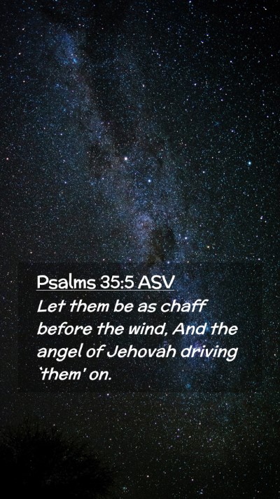 Picture 02 - Psalms 35:5 ASV Mobile Phone Wallpaper - Let them be as chaff before the wind, And the - Mobile Bible Verse Wallpaper