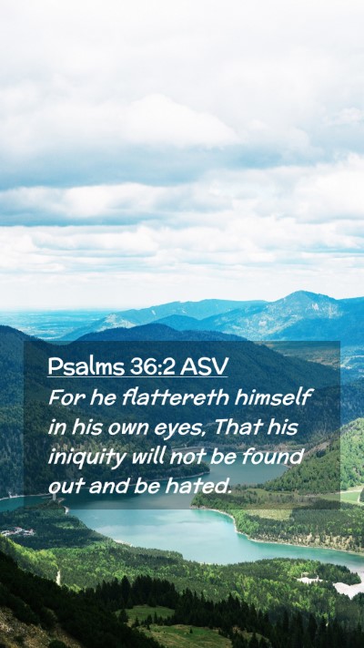 Picture 02 - Psalms 36:2 ASV Mobile Phone Wallpaper - For he flattereth himself in his own eyes, That - Mobile Bible Verse Wallpaper