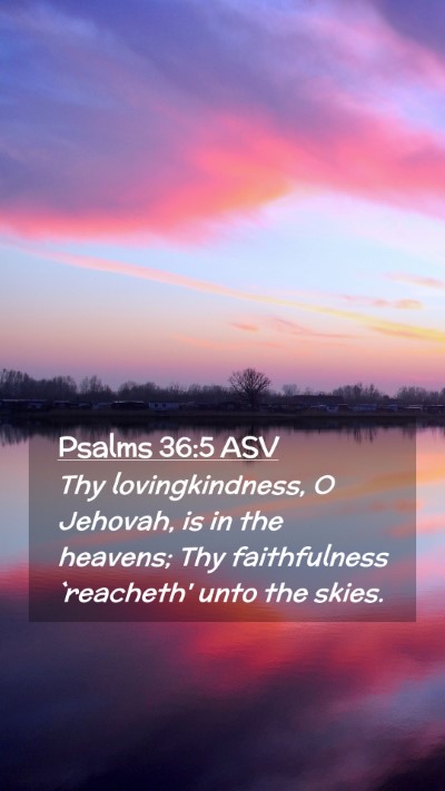 Picture 02 - Psalms 36:5 ASV Mobile Phone Wallpaper - Thy lovingkindness, O Jehovah, is in the heavens; - Mobile Bible Verse Wallpaper