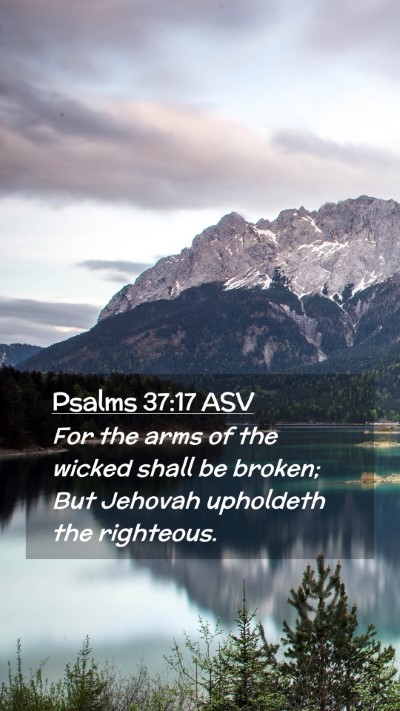 Picture 02 - Psalms 37:17 ASV Mobile Phone Wallpaper - For the arms of the wicked shall be broken; But - Mobile Bible Verse Wallpaper