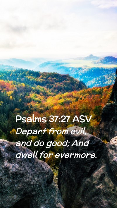 Picture 02 - Psalms 37:27 ASV Mobile Phone Wallpaper - Depart from evil, and do good; And dwell for - Mobile Bible Verse Wallpaper